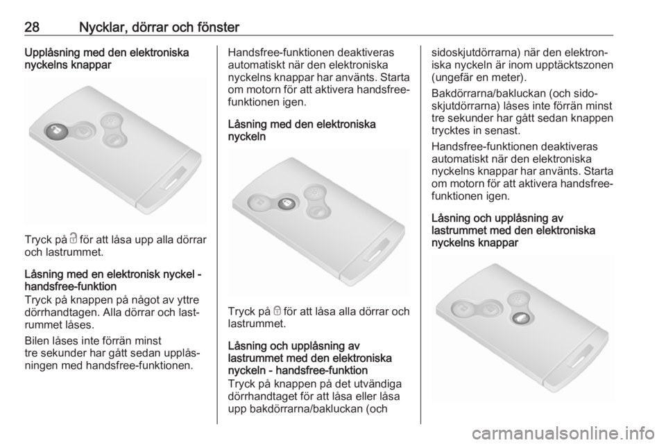 OPEL VIVARO B 2018  Instruktionsbok 28Nycklar, dörrar och fönsterUpplåsning med den elektroniska
nyckelns knappar
Tryck på  c för att låsa upp alla dörrar
och lastrummet.
Låsning med en elektronisk nyckel -
handsfree-funktion
Tr