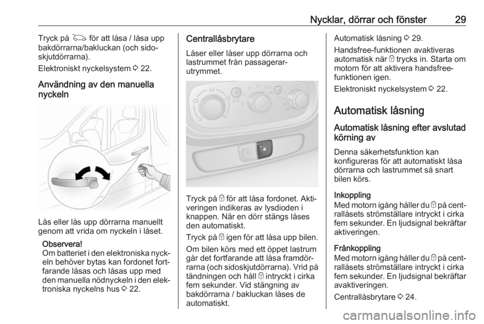 OPEL VIVARO B 2018  Instruktionsbok Nycklar, dörrar och fönster29Tryck på G för att låsa / låsa upp
bakdörrarna/bakluckan (och sido‐
skjutdörrarna).
Elektroniskt nyckelsystem  3 22.
Användning av den manuella
nyckeln
Lås ell