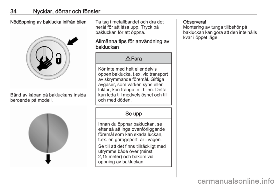 OPEL VIVARO B 2018  Instruktionsbok 34Nycklar, dörrar och fönsterNödöppning av baklucka inifrån bilen
Bänd av kåpan på bakluckans insida
beroende på modell.
Ta tag i metallbandet och dra det
neråt för att låsa upp. Tryck på