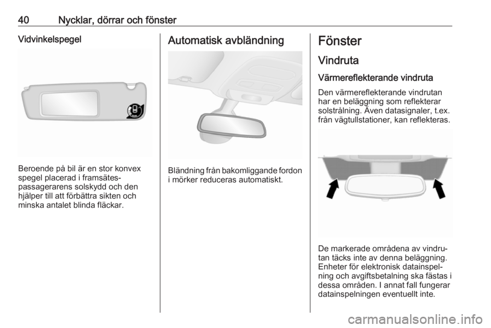 OPEL VIVARO B 2018  Instruktionsbok 40Nycklar, dörrar och fönsterVidvinkelspegel
Beroende på bil är en stor konvex
spegel placerad i framsätes‐
passagerarens solskydd och den
hjälper till att förbättra sikten och
minska antale