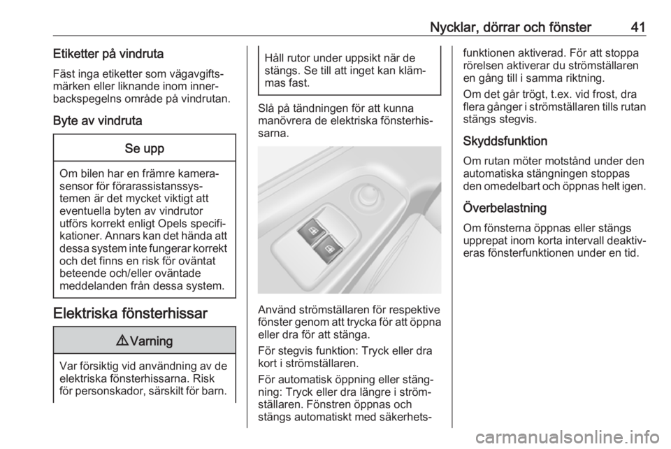 OPEL VIVARO B 2018  Instruktionsbok Nycklar, dörrar och fönster41Etiketter på vindrutaFäst inga etiketter som vägavgifts‐märken eller liknande inom inner‐
backspegelns område på vindrutan.
Byte av vindrutaSe upp
Om bilen har