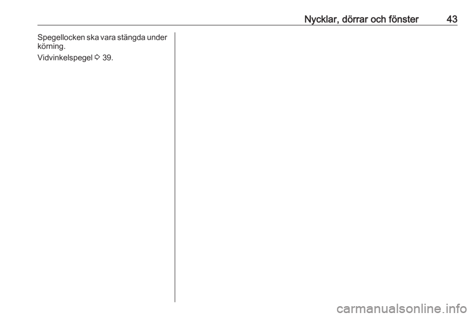 OPEL VIVARO B 2018  Instruktionsbok Nycklar, dörrar och fönster43Spegellocken ska vara stängda under
körning.
Vidvinkelspegel  3 39. 