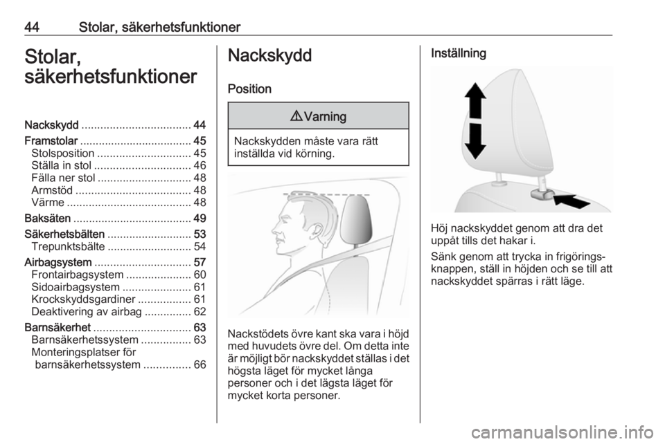 OPEL VIVARO B 2018  Instruktionsbok 44Stolar, säkerhetsfunktionerStolar,
säkerhetsfunktionerNackskydd ................................... 44
Framstolar .................................... 45
Stolsposition ............................