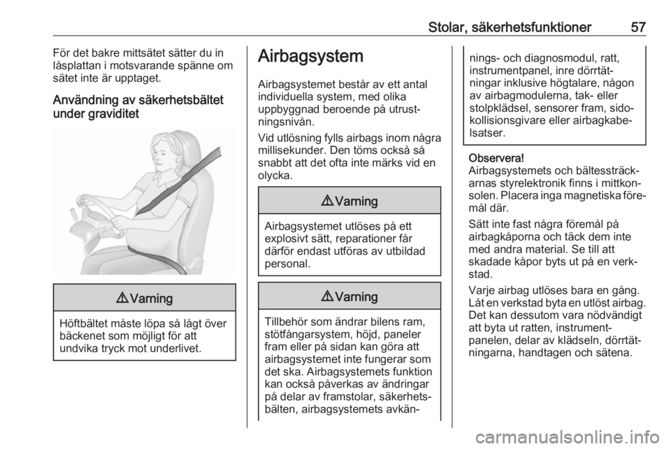 OPEL VIVARO B 2018  Instruktionsbok Stolar, säkerhetsfunktioner57För det bakre mittsätet sätter du in
låsplattan i motsvarande spänne om
sätet inte är upptaget.
Användning av säkerhetsbältet
under graviditet9 Varning
Höftbä
