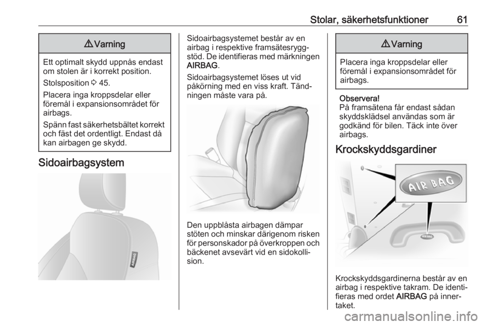 OPEL VIVARO B 2018  Instruktionsbok Stolar, säkerhetsfunktioner619Varning
Ett optimalt skydd uppnås endast
om stolen är i korrekt position.
Stolsposition  3 45.
Placera inga kroppsdelar eller
föremål i expansionsområdet för
airba