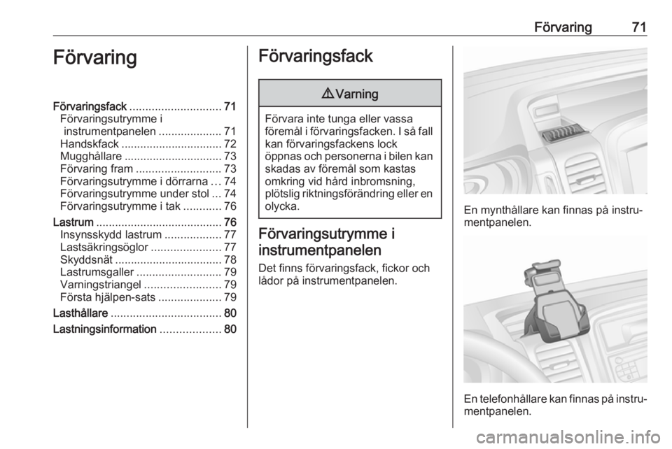 OPEL VIVARO B 2018  Instruktionsbok Förvaring71FörvaringFörvaringsfack............................. 71
Förvaringsutrymme i instrumentpanelen ....................71
Handskfack ................................ 72
Mugghållare ........