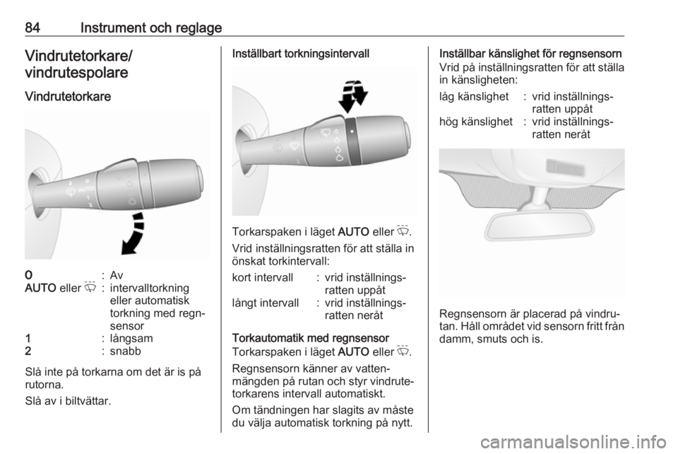 OPEL VIVARO B 2018  Instruktionsbok 84Instrument och reglageVindrutetorkare/
vindrutespolare
Vindrutetorkare7:AvAUTO  eller P:intervalltorkning
eller automatisk
torkning med regn‐
sensor1:långsam2:snabb
Slå inte på torkarna om det 