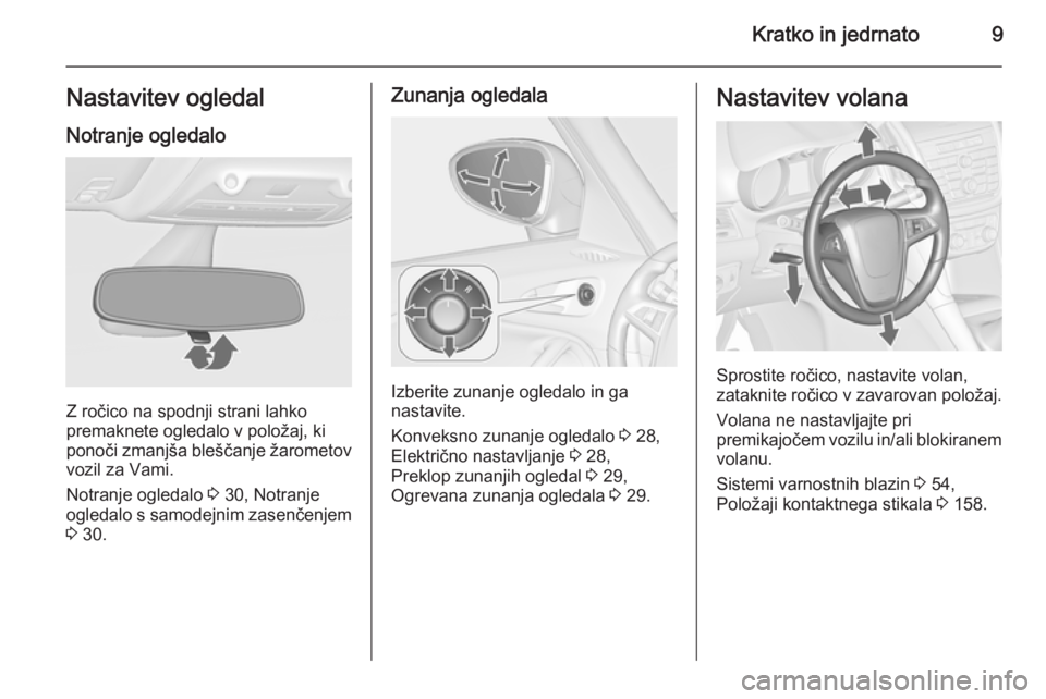 OPEL ZAFIRA C 2014.5 Uporabniški priročnik Kratko in jedrnato9Nastavitev ogledalNotranje ogledalo
Z ročico na spodnji strani lahko
premaknete ogledalo v položaj, ki
ponoči zmanjša bleščanje žarometov vozil za Vami.
Notranje ogledalo 3 OPEL ZAFIRA C 2014.5 Uporabniški priročnik Kratko in jedrnato9Nastavitev ogledalNotranje ogledalo
Z ročico na spodnji strani lahko
premaknete ogledalo v položaj, ki
ponoči zmanjša bleščanje žarometov vozil za Vami.
Notranje ogledalo 3