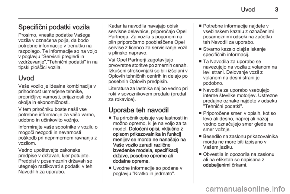 OPEL ZAFIRA C 2014.5  Uporabniški priročnik Uvod3Specifični podatki vozilaProsimo, vnesite podatke Vašega
vozila v označena polja, da bodo
potrebne informacije v trenutku na
razpolago. Te informacije so na voljo
v poglavju "Servisni preg