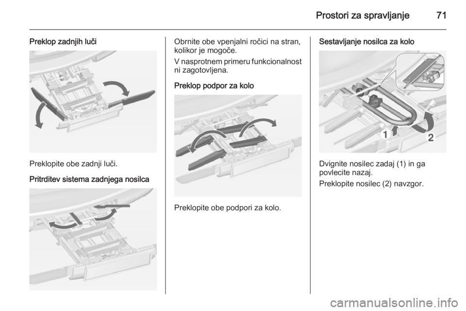 OPEL ZAFIRA C 2014.5 Uporabniški priročnik Prostori za spravljanje71
Preklop zadnjih luči
Preklopite obe zadnji luči.
Pritrditev sistema zadnjega nosilca
Obrnite obe vpenjalni ročici na stran,
kolikor je mogoče.
V nasprotnem primeru funkci OPEL ZAFIRA C 2014.5 Uporabniški priročnik Prostori za spravljanje71
Preklop zadnjih luči
Preklopite obe zadnji luči.
Pritrditev sistema zadnjega nosilca
Obrnite obe vpenjalni ročici na stran,
kolikor je mogoče.
V nasprotnem primeru funkci