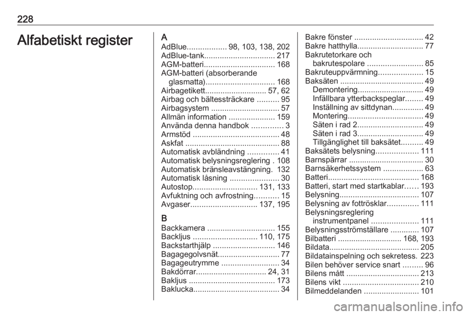 OPEL VIVARO B 2018.5 Instruktionsbok 228Alfabetiskt registerAAdBlue .................. 98, 103, 138, 202
AdBlue-tank ................................ 217
AGM-batteri ................................ 168
AGM-batteri (absorberande glasmatt OPEL VIVARO B 2018.5 Instruktionsbok 228Alfabetiskt registerAAdBlue .................. 98, 103, 138, 202
AdBlue-tank ................................ 217
AGM-batteri ................................ 168
AGM-batteri (absorberande glasmatt