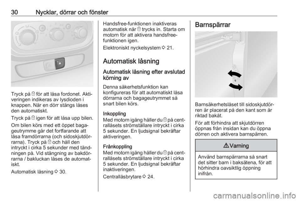 OPEL VIVARO B 2018.5  Instruktionsbok 30Nycklar, dörrar och fönster
Tryck på e för att låsa fordonet. Akti‐
veringen indikeras av lysdioden i knappen. När en dörr stängs låses
den automatiskt.
Tryck på  e igen för att låsa u