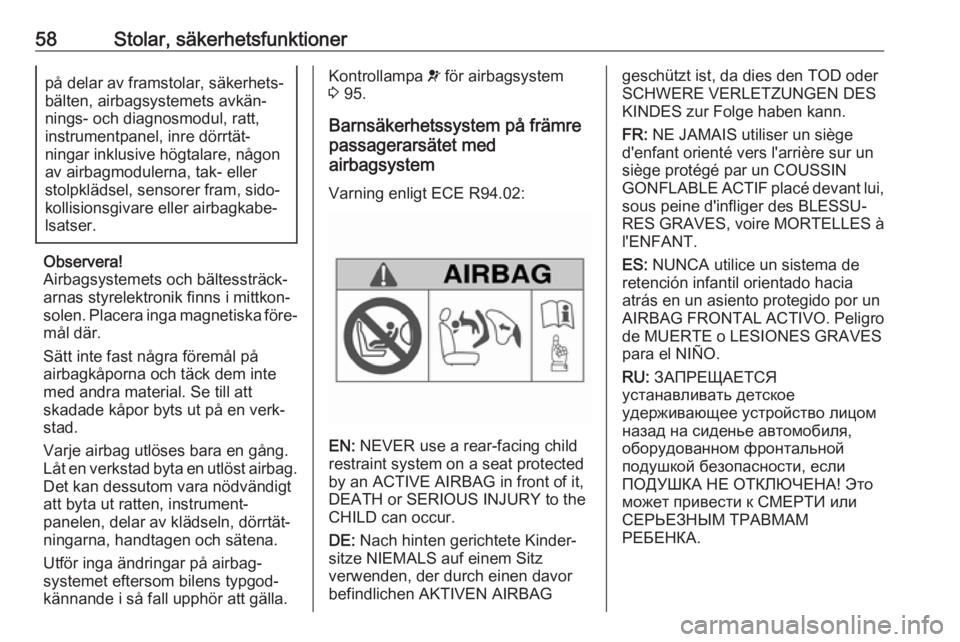 OPEL VIVARO B 2018.5  Instruktionsbok 58Stolar, säkerhetsfunktionerpå delar av framstolar, säkerhets‐
bälten, airbagsystemets avkän‐
nings- och diagnosmodul, ratt,
instrumentpanel, inre dörrtät‐
ningar inklusive högtalare, n