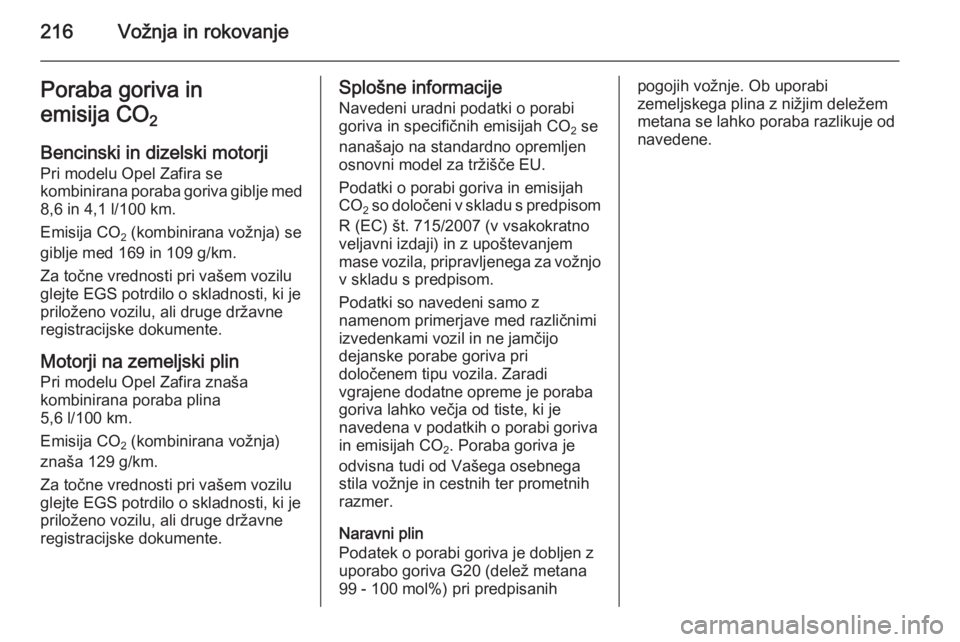 OPEL ZAFIRA C 2015  Uporabniški priročnik 216Vožnja in rokovanjePoraba goriva in
emisija CO 2 
Bencinski in dizelski motorji
Pri modelu Opel Zafira se
kombinirana poraba goriva giblje med 8,6 in 4,1 l/100 km.
Emisija CO 2 (kombinirana vožnj