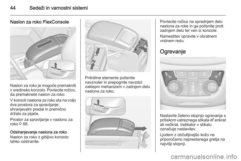 OPEL ZAFIRA C 2015 Uporabniški priročnik 44Sedeži in varnostni sistemi
Naslon za roko FlexConsole
Naslon za roko je mogoče premakniti
v sredinsko konzolo. Povlecite ročico, da premaknete naslon za roko.
V konzoli naslona za roko sta na vo OPEL ZAFIRA C 2015 Uporabniški priročnik 44Sedeži in varnostni sistemi
Naslon za roko FlexConsole
Naslon za roko je mogoče premakniti
v sredinsko konzolo. Povlecite ročico, da premaknete naslon za roko.
V konzoli naslona za roko sta na vo