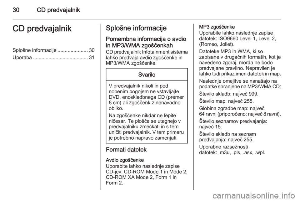 OPEL ZAFIRA C 2015.5 Navodila za uporabo Infotainment sistema 30CD predvajalnikCD predvajalnikSplošne informacije.....................30
Uporaba ....................................... 31Splošne informacije
Pomembna informacija o avdio in MP3/WMA zgoščenkah
OPEL ZAFIRA C 2015.5 Navodila za uporabo Infotainment sistema 30CD predvajalnikCD predvajalnikSplošne informacije.....................30
Uporaba ....................................... 31Splošne informacije
Pomembna informacija o avdio in MP3/WMA zgoščenkah
