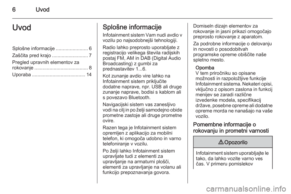 OPEL ZAFIRA C 2015.5 Navodila za uporabo Infotainment sistema 6UvodUvodSplošne informacije.......................6
Zaščita pred krajo ..........................7
Pregled upravnih elementov za rokovanje ....................................... 8
Uporaba ....... OPEL ZAFIRA C 2015.5 Navodila za uporabo Infotainment sistema 6UvodUvodSplošne informacije.......................6
Zaščita pred krajo ..........................7
Pregled upravnih elementov za rokovanje ....................................... 8
Uporaba .......