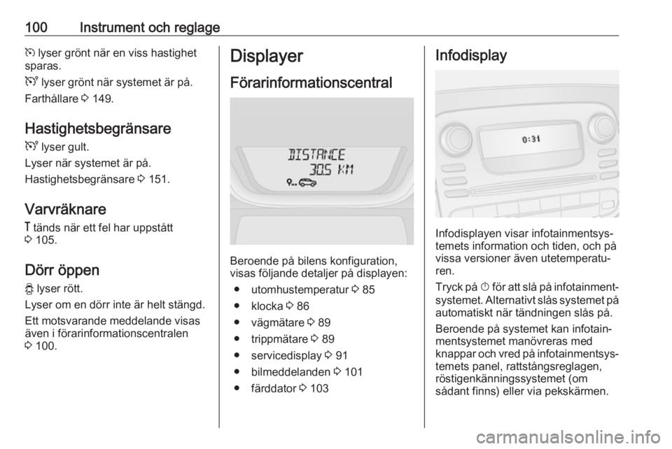 OPEL VIVARO B 2019  Instruktionsbok 100Instrument och reglagem lyser grönt när en viss hastighet
sparas.
U  lyser grönt när systemet är på.
Farthållare  3 149.
Hastighetsbegränsare
U  lyser gult.
Lyser när systemet är på.
Has