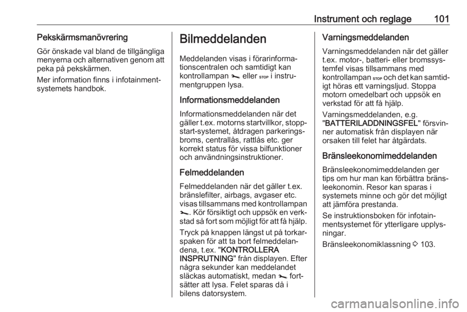 OPEL VIVARO B 2019 Instruktionsbok Instrument och reglage101Pekskärmsmanövrering
Gör önskade val bland de tillgängliga menyerna och alternativen genom att peka på pekskärmen.
Mer information finns i infotainment‐ systemets han OPEL VIVARO B 2019 Instruktionsbok Instrument och reglage101Pekskärmsmanövrering
Gör önskade val bland de tillgängliga menyerna och alternativen genom att peka på pekskärmen.
Mer information finns i infotainment‐ systemets han