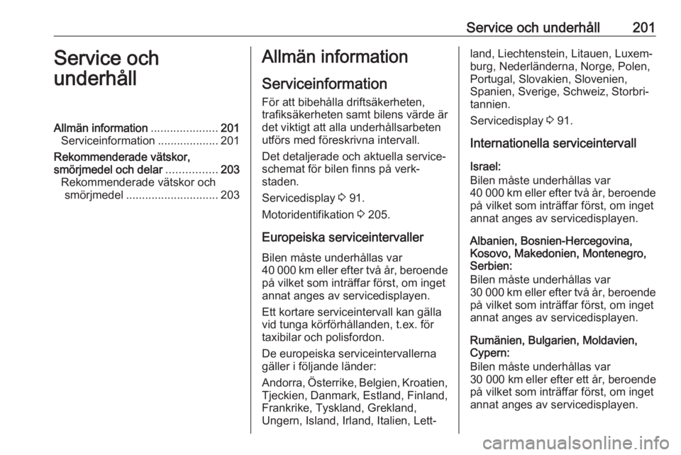 OPEL VIVARO B 2019 Instruktionsbok Service och underhåll201Service och
underhållAllmän information .....................201
Serviceinformation ...................201
Rekommenderade vätskor,
smörjmedel och delar ................203 OPEL VIVARO B 2019 Instruktionsbok Service och underhåll201Service och
underhållAllmän information .....................201
Serviceinformation ...................201
Rekommenderade vätskor,
smörjmedel och delar ................203