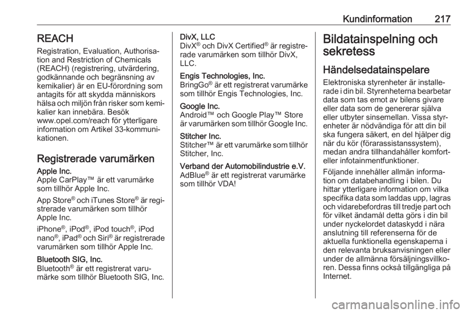 OPEL VIVARO B 2019 Instruktionsbok Kundinformation217REACH
Registration, Evaluation, Authorisa‐
tion and Restriction of Chemicals (REACH) (registrering, utvärdering,
godkännande och begränsning av kemikalier) är en EU-förordning OPEL VIVARO B 2019 Instruktionsbok Kundinformation217REACH
Registration, Evaluation, Authorisa‐
tion and Restriction of Chemicals (REACH) (registrering, utvärdering,
godkännande och begränsning av kemikalier) är en EU-förordning