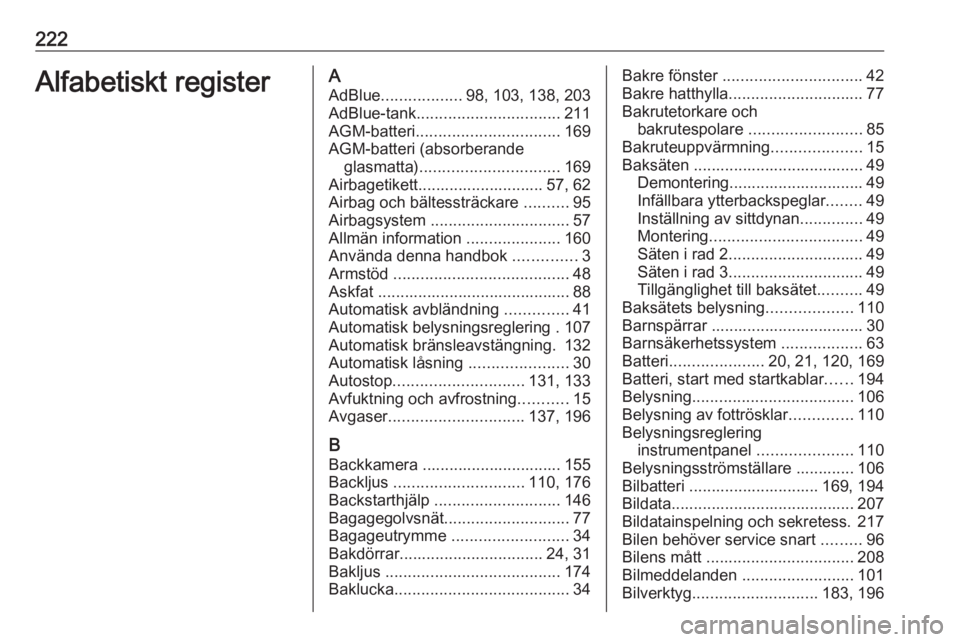 OPEL VIVARO B 2019 Instruktionsbok 222Alfabetiskt registerAAdBlue .................. 98, 103, 138, 203
AdBlue-tank ................................ 211
AGM-batteri ................................ 169
AGM-batteri (absorberande glasmatt OPEL VIVARO B 2019 Instruktionsbok 222Alfabetiskt registerAAdBlue .................. 98, 103, 138, 203
AdBlue-tank ................................ 211
AGM-batteri ................................ 169
AGM-batteri (absorberande glasmatt