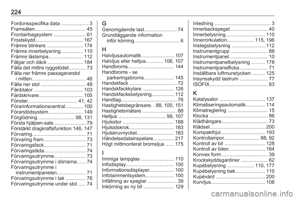 OPEL VIVARO B 2019 Instruktionsbok 224Fordonsspecifika data ...................3
Framsäten .................................... 45
Frontairbagsystem .......................61
Frostskydd .................................. 167
Främre OPEL VIVARO B 2019 Instruktionsbok 224Fordonsspecifika data ...................3
Framsäten .................................... 45
Frontairbagsystem .......................61
Frostskydd .................................. 167
Främre