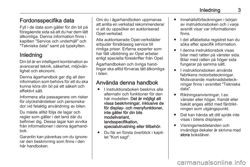 OPEL VIVARO B 2019  Instruktionsbok Inledning3Fordonsspecifika data
Fyll i de data som gäller för din bil på
föregående sida så att du har dem lätt åtkomliga. Denna information finns i
kapitlen "Service och underhåll" o
