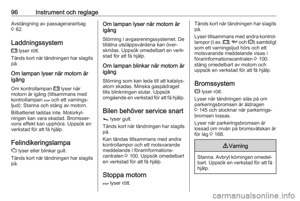 OPEL VIVARO B 2019  Instruktionsbok 96Instrument och reglageAvstängning av passagerarairbag
3  62.
Laddningssystem p  lyser rött.
Tänds kort när tändningen har slagits på.
Om lampan lyser när motorn är
igång
Om kontrollampan  p