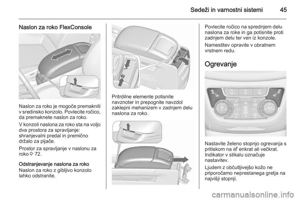 OPEL ZAFIRA C 2015.5 Uporabniški priročnik Sedeži in varnostni sistemi45
Naslon za roko FlexConsole
Naslon za roko je mogoče premakniti
v sredinsko konzolo. Povlecite ročico, da premaknete naslon za roko.
V konzoli naslona za roko sta na vo OPEL ZAFIRA C 2015.5 Uporabniški priročnik Sedeži in varnostni sistemi45
Naslon za roko FlexConsole
Naslon za roko je mogoče premakniti
v sredinsko konzolo. Povlecite ročico, da premaknete naslon za roko.
V konzoli naslona za roko sta na vo