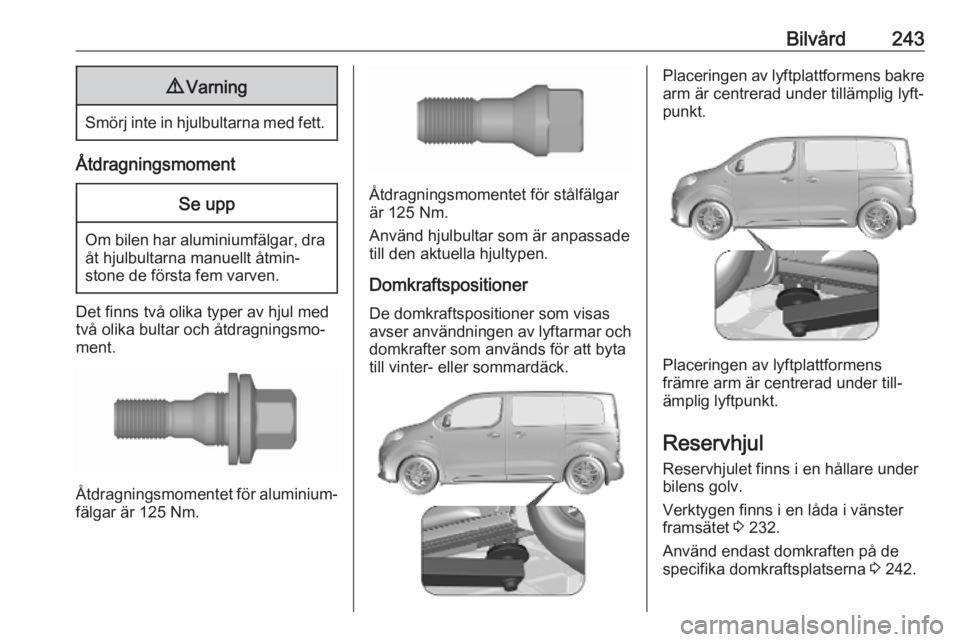OPEL VIVARO C 2020  Instruktionsbok Bilvård2439Varning
Smörj inte in hjulbultarna med fett.
Åtdragningsmoment
Se upp
Om bilen har aluminiumfälgar, dra
åt hjulbultarna manuellt åtmin‐
stone de första fem varven.
Det finns två o