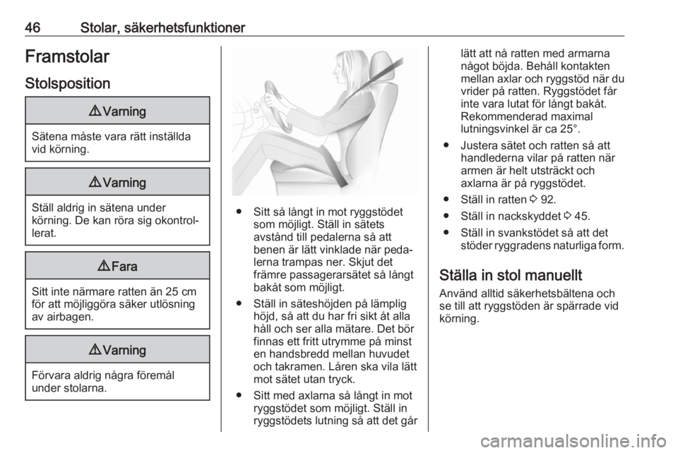 OPEL VIVARO C 2020  Instruktionsbok 46Stolar, säkerhetsfunktionerFramstolar
Stolsposition9 Varning
Sätena måste vara rätt inställda
vid körning.
9 Varning
Ställ aldrig in sätena under
körning. De kan röra sig okontrol‐
lerat