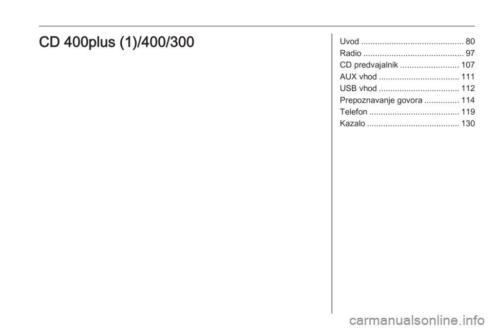 OPEL ZAFIRA C 2016 Navodila za uporabo Infotainment sistema Uvod............................................ 80
Radio ........................................... 97
CD predvajalnik ......................... 107
AUX vhod ................................... 111
OPEL ZAFIRA C 2016 Navodila za uporabo Infotainment sistema Uvod............................................ 80
Radio ........................................... 97
CD predvajalnik ......................... 107
AUX vhod ................................... 111