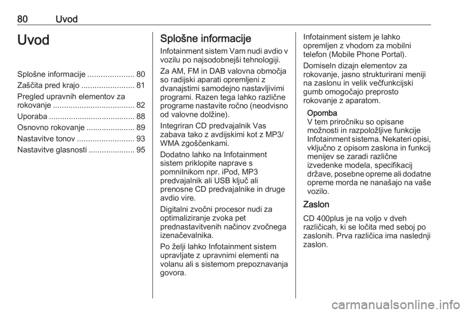 OPEL ZAFIRA C 2016 Navodila za uporabo Infotainment sistema 80UvodUvodSplošne informacije.....................80
Zaščita pred krajo ........................81
Pregled upravnih elementov za
rokovanje ..................................... 82
Uporaba ......... OPEL ZAFIRA C 2016 Navodila za uporabo Infotainment sistema 80UvodUvodSplošne informacije.....................80
Zaščita pred krajo ........................81
Pregled upravnih elementov za
rokovanje ..................................... 82
Uporaba .........