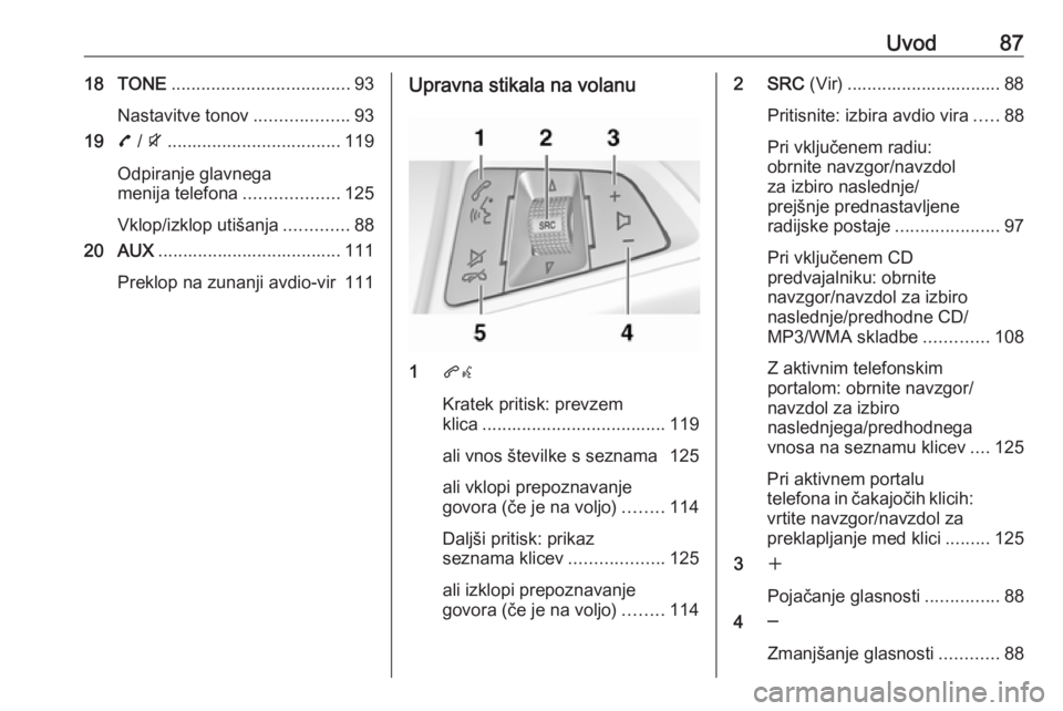 OPEL ZAFIRA C 2016 Navodila za uporabo Infotainment sistema Uvod8718 TONE.................................... 93
Nastavitve tonov ...................93
19 7 / i ................................... 119
Odpiranje glavnega
menija telefona ...................125
V OPEL ZAFIRA C 2016 Navodila za uporabo Infotainment sistema Uvod8718 TONE.................................... 93
Nastavitve tonov ...................93
19 7 / i ................................... 119
Odpiranje glavnega
menija telefona ...................125
V