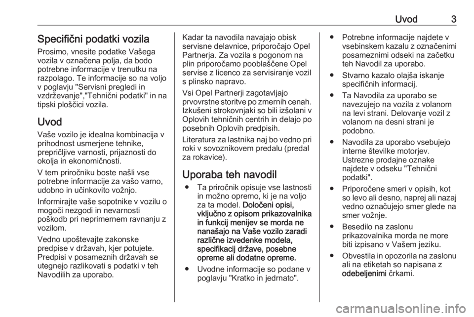 OPEL ZAFIRA C 2016  Uporabniški priročnik Uvod3Specifični podatki vozilaProsimo, vnesite podatke Vašega
vozila v označena polja, da bodo
potrebne informacije v trenutku na
razpolago. Te informacije so na voljo
v poglavju "Servisni preg