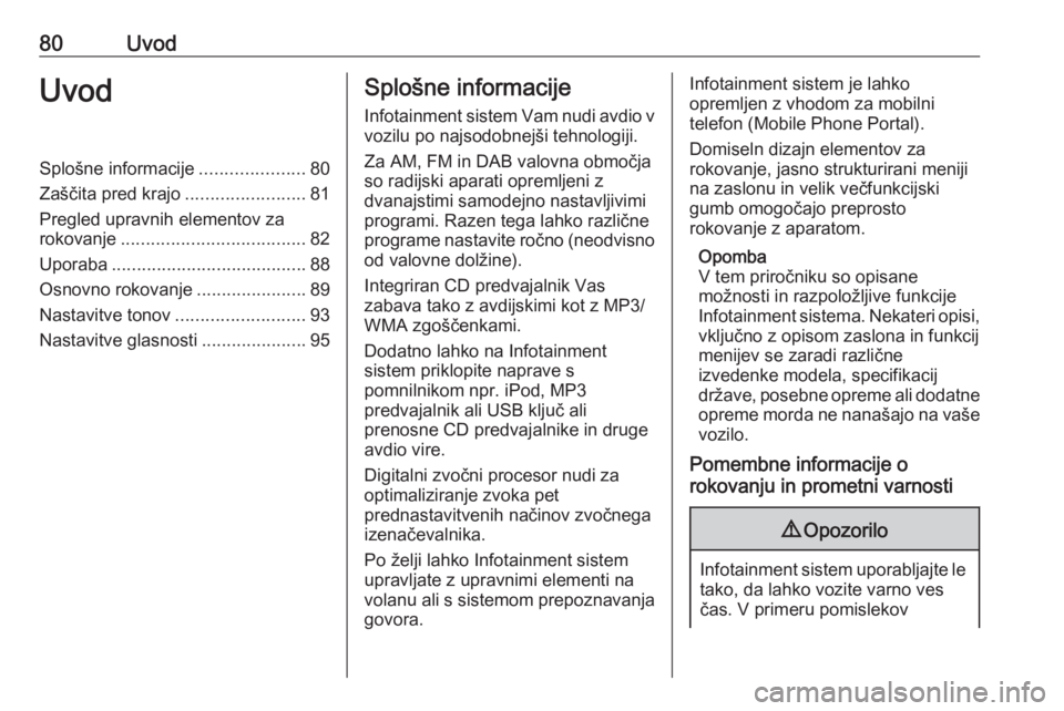 OPEL ZAFIRA C 2016.5  Navodila za uporabo Infotainment sistema 80UvodUvodSplošne informacije.....................80
Zaščita pred krajo ........................81
Pregled upravnih elementov za
rokovanje ..................................... 82
Uporaba .........