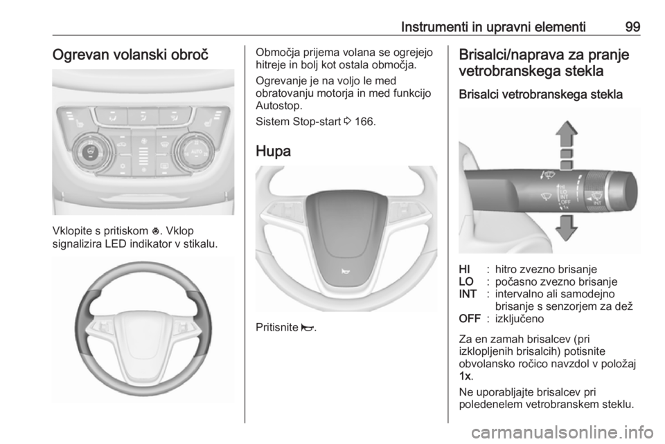 OPEL ZAFIRA C 2016.5 Uporabniški priročnik Instrumenti in upravni elementi99Ogrevan volanski obroč
Vklopite s pritiskom *. Vklop
signalizira LED indikator v stikalu.
Območja prijema volana se ogrejejo
hitreje in bolj kot ostala območja.
Ogr OPEL ZAFIRA C 2016.5 Uporabniški priročnik Instrumenti in upravni elementi99Ogrevan volanski obroč
Vklopite s pritiskom *. Vklop
signalizira LED indikator v stikalu.
Območja prijema volana se ogrejejo
hitreje in bolj kot ostala območja.
Ogr