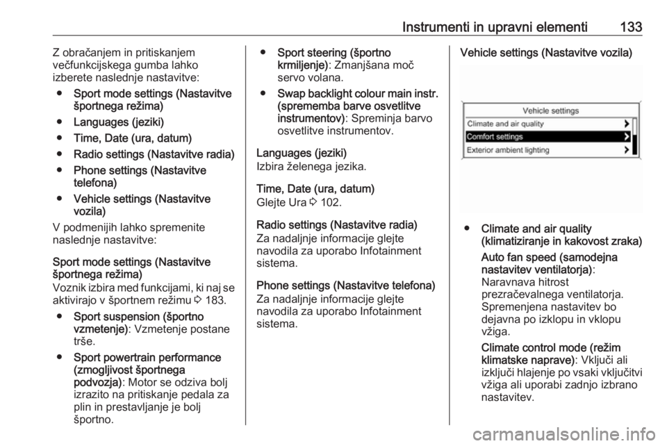 OPEL ZAFIRA C 2016.5  Uporabniški priročnik Instrumenti in upravni elementi133Z obračanjem in pritiskanjem
večfunkcijskega gumba lahko
izberete naslednje nastavitve:
● Sport mode settings (Nastavitve
športnega režima)
● Languages (jezik