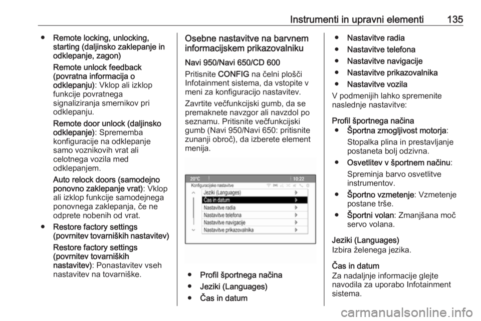 OPEL ZAFIRA C 2016.5  Uporabniški priročnik Instrumenti in upravni elementi135●Remote locking, unlocking,
starting (daljinsko zaklepanje in
odklepanje, zagon)
Remote unlock feedback
(povratna informacija o
odklepanju) : Vklop ali izklop
funkc
