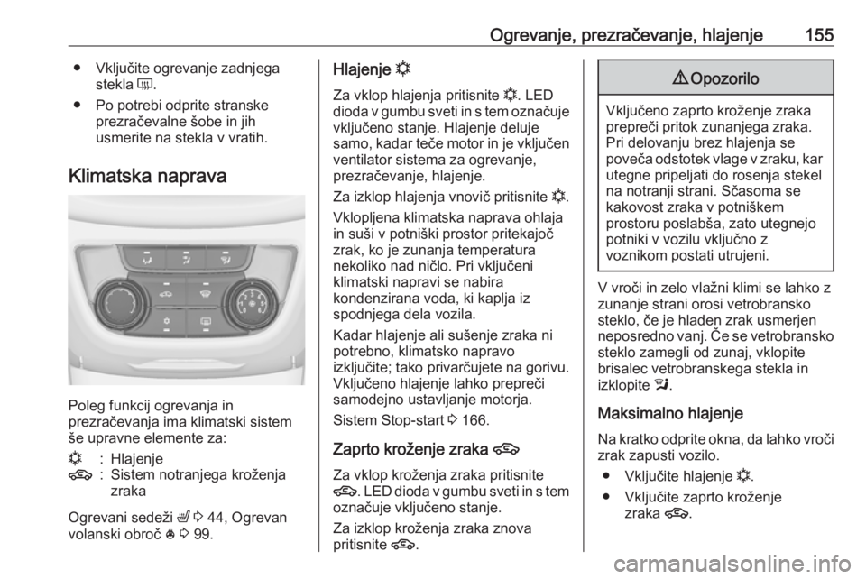 OPEL ZAFIRA C 2016.5  Uporabniški priročnik Ogrevanje, prezračevanje, hlajenje155● Vključite ogrevanje zadnjegastekla  Ü.
● Po potrebi odprite stranske prezračevalne šobe in jih
usmerite na stekla v vratih.
Klimatska naprava
Poleg funk