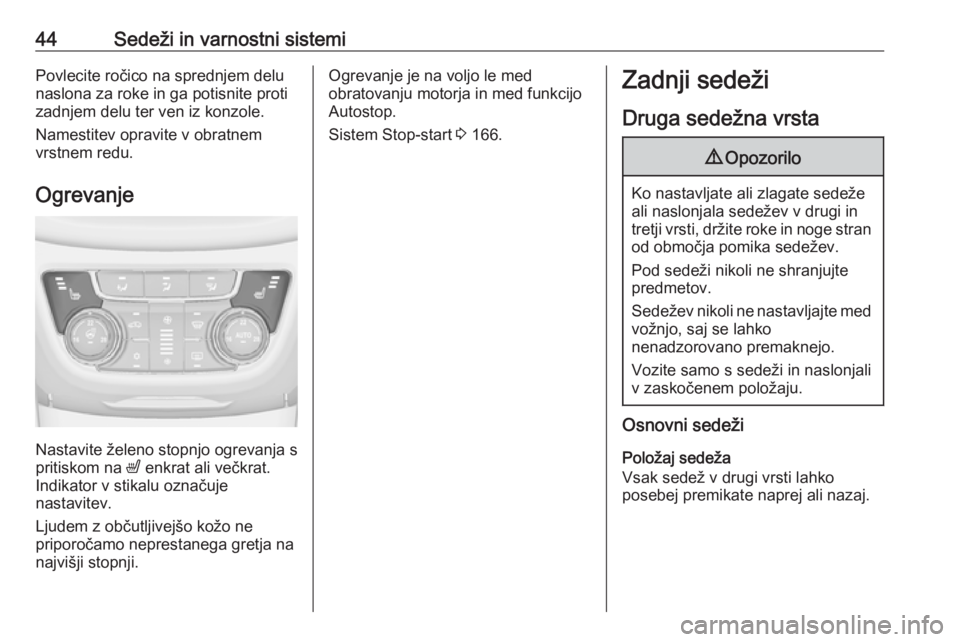 OPEL ZAFIRA C 2016.5 Uporabniški priročnik 44Sedeži in varnostni sistemiPovlecite ročico na sprednjem delu
naslona za roke in ga potisnite proti
zadnjem delu ter ven iz konzole.
Namestitev opravite v obratnem
vrstnem redu.
Ogrevanje
Nastavit OPEL ZAFIRA C 2016.5 Uporabniški priročnik 44Sedeži in varnostni sistemiPovlecite ročico na sprednjem delu
naslona za roke in ga potisnite proti
zadnjem delu ter ven iz konzole.
Namestitev opravite v obratnem
vrstnem redu.
Ogrevanje
Nastavit