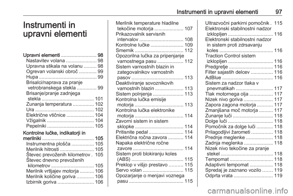 OPEL ZAFIRA C 2016.5  Uporabniški priročnik Instrumenti in upravni elementi97Instrumenti in
upravni elementiUpravni elementi ..........................98
Nastavitev volana ......................98
Upravna stikala na volanu .........98
Ogrevan v