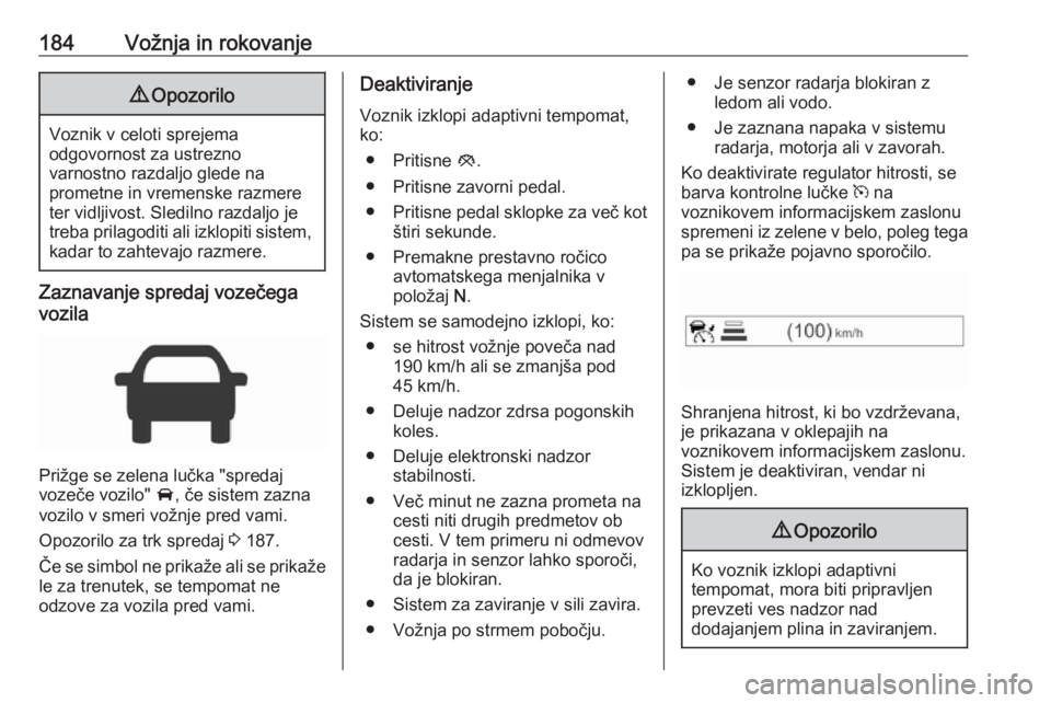 OPEL ZAFIRA C 2017 Uporabniški priročnik 184Vožnja in rokovanje9Opozorilo
Voznik v celoti sprejema
odgovornost za ustrezno
varnostno razdaljo glede na
prometne in vremenske razmere
ter vidljivost. Sledilno razdaljo je
treba prilagoditi ali OPEL ZAFIRA C 2017 Uporabniški priročnik 184Vožnja in rokovanje9Opozorilo
Voznik v celoti sprejema
odgovornost za ustrezno
varnostno razdaljo glede na
prometne in vremenske razmere
ter vidljivost. Sledilno razdaljo je
treba prilagoditi ali