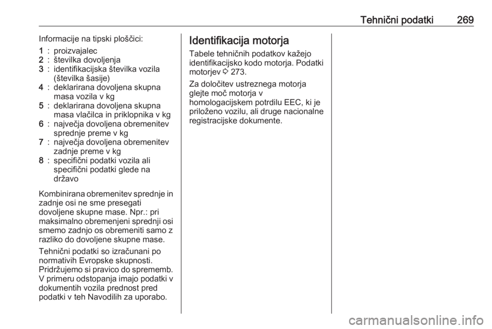 OPEL ZAFIRA C 2017 Uporabniški priročnik Tehnični podatki269Informacije na tipski ploščici:1:proizvajalec2:številka dovoljenja3:identifikacijska številka vozila
(številka šasije)4:deklarirana dovoljena skupna
masa vozila v kg5:deklari OPEL ZAFIRA C 2017 Uporabniški priročnik Tehnični podatki269Informacije na tipski ploščici:1:proizvajalec2:številka dovoljenja3:identifikacijska številka vozila
(številka šasije)4:deklarirana dovoljena skupna
masa vozila v kg5:deklari