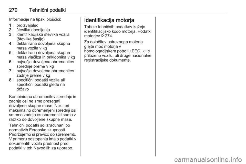 OPEL ZAFIRA C 2017.5  Uporabniški priročnik 270Tehnični podatkiInformacije na tipski ploščici:1:proizvajalec2:številka dovoljenja3:identifikacijska številka vozila
(številka šasije)4:deklarirana dovoljena skupna
masa vozila v kg5:deklari OPEL ZAFIRA C 2017.5  Uporabniški priročnik 270Tehnični podatkiInformacije na tipski ploščici:1:proizvajalec2:številka dovoljenja3:identifikacijska številka vozila
(številka šasije)4:deklarirana dovoljena skupna
masa vozila v kg5:deklari
