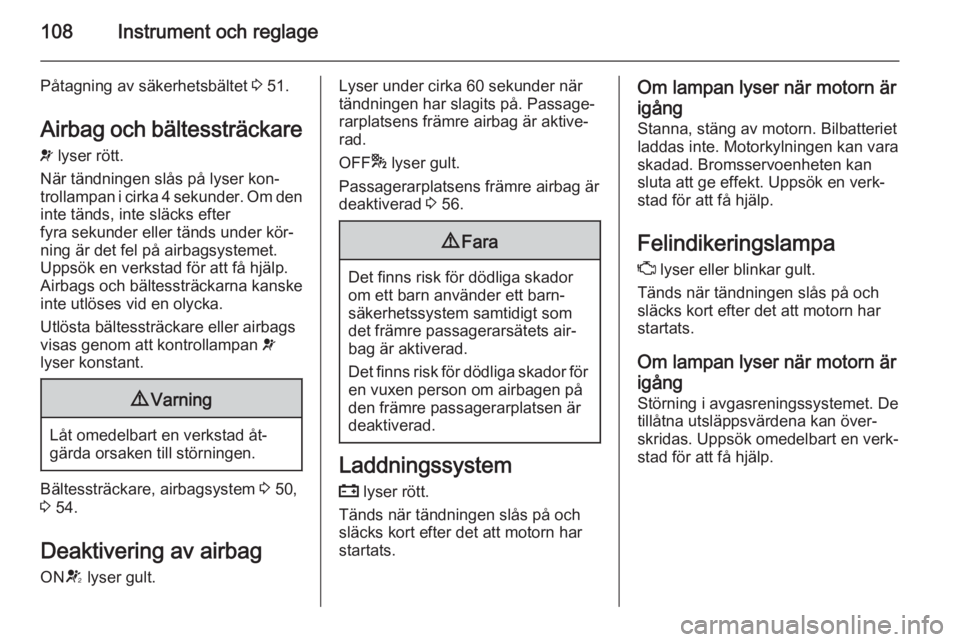 OPEL ZAFIRA C 2014 Instruktionsbok 108Instrument och reglage
Påtagning av säkerhetsbältet 3 51.
Airbag och bältessträckare v lyser rött.
När tändningen slås på lyser kon‐
trollampan i cirka 4 sekunder. Om den
inte tänds, OPEL ZAFIRA C 2014 Instruktionsbok 108Instrument och reglage
Påtagning av säkerhetsbältet 3 51.
Airbag och bältessträckare v lyser rött.
När tändningen slås på lyser kon‐
trollampan i cirka 4 sekunder. Om den
inte tänds,