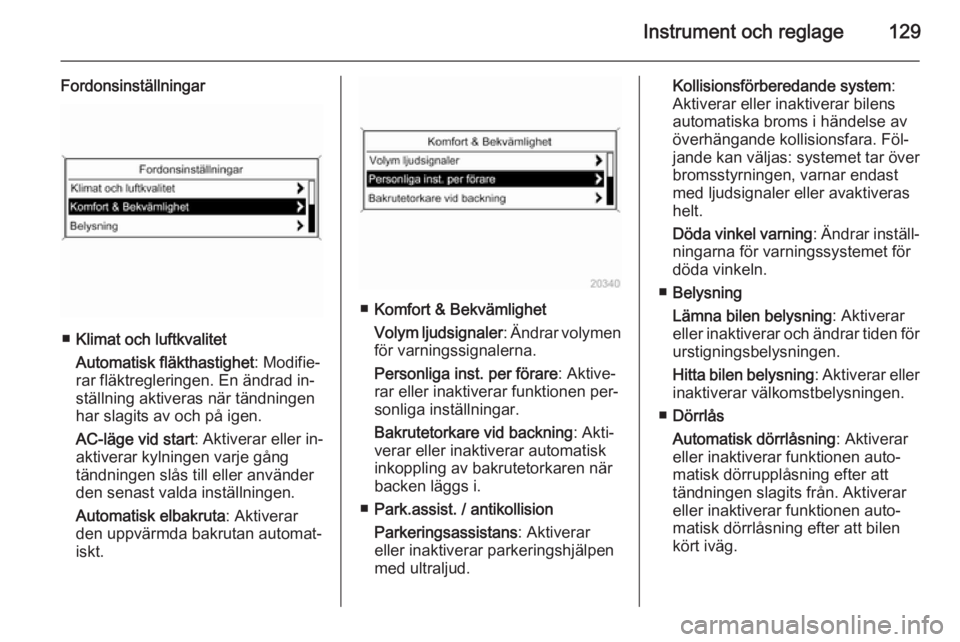 OPEL ZAFIRA C 2014 Instruktionsbok Instrument och reglage129
Fordonsinställningar
■Klimat och luftkvalitet
Automatisk fläkthastighet : Modifie‐
rar fläktregleringen. En ändrad in‐
ställning aktiveras när tändningen
har sla OPEL ZAFIRA C 2014 Instruktionsbok Instrument och reglage129
Fordonsinställningar
■Klimat och luftkvalitet
Automatisk fläkthastighet : Modifie‐
rar fläktregleringen. En ändrad in‐
ställning aktiveras när tändningen
har sla