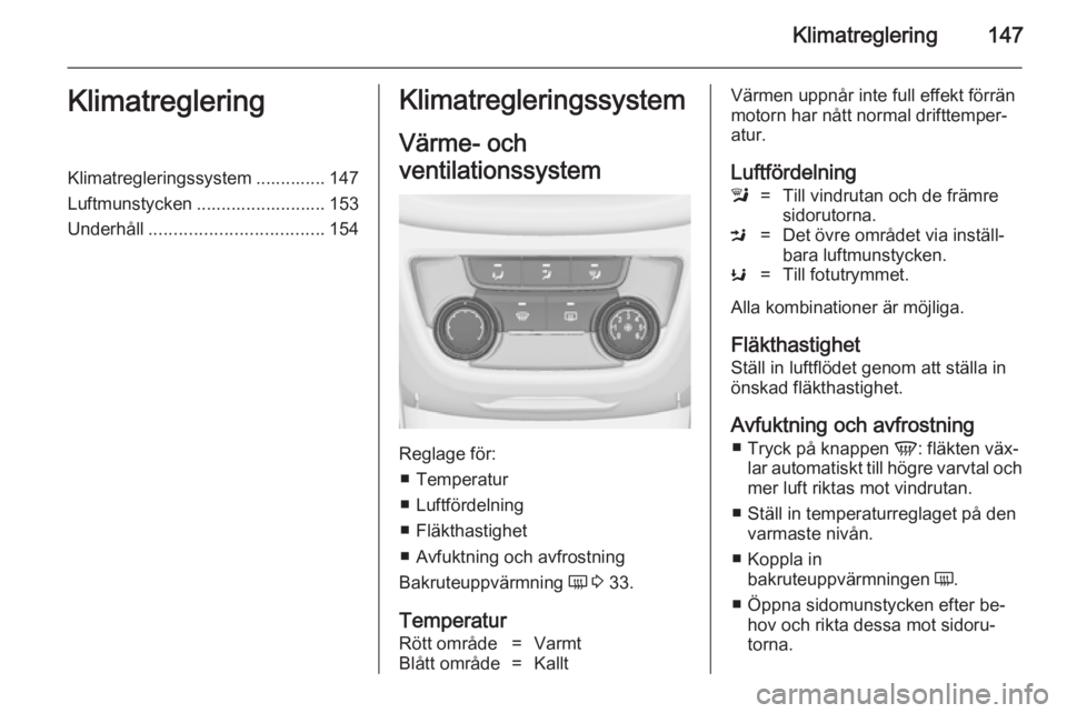 OPEL ZAFIRA C 2014 Instruktionsbok Klimatreglering147KlimatregleringKlimatregleringssystem .............. 147
Luftmunstycken .......................... 153
Underhåll ................................... 154Klimatregleringssystem
Värme OPEL ZAFIRA C 2014 Instruktionsbok Klimatreglering147KlimatregleringKlimatregleringssystem .............. 147
Luftmunstycken .......................... 153
Underhåll ................................... 154Klimatregleringssystem
Värme