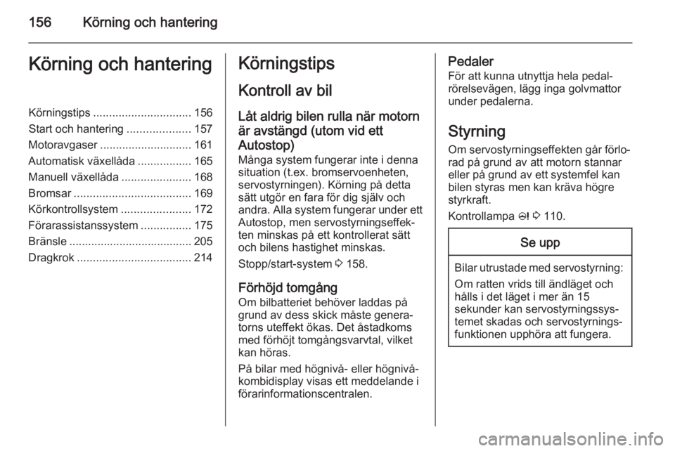 OPEL ZAFIRA C 2014  Instruktionsbok 156Körning och hanteringKörning och hanteringKörningstips............................... 156
Start och hantering ....................157
Motoravgaser ............................. 161
Automatisk v